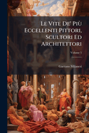 Le Vite De' Più Eccellenti Pittori, Scultori Ed Architettori