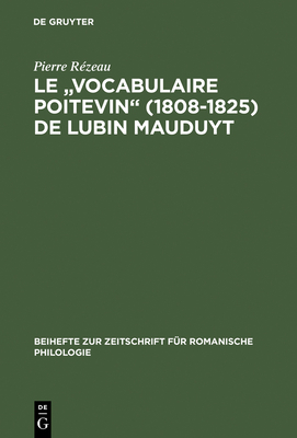 Le "Vocabulaire Poitevin" (1808 1825) de Lubin Mauduyt: Edition Critique D'Apres Poitiers, Bibl. Mun., Ms. 837 - R?zeau, Pierre