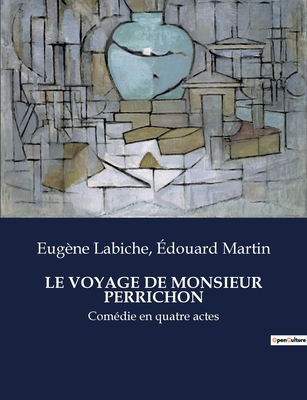 Le Voyage de Monsieur Perrichon: Comdie en quatre actes - Labiche, Eugne, and Martin, douard