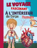 Le Voyage Fascinant ? l'Int?rieur du Corps Humain: Explore le Myst?re de Nos Organes et Syst?mes !