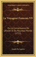 Le Voyageur Francois V9: Ou La Connoissance de L'Ancien Et Du Nouveau Monde (1772)