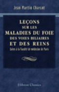 LeaOns Sur Les Maladies Du Foie, Des Voies Biliaires Et Des Reins [Electronic Resource]: Faites a La Faculta? De Ma?Decine De Paris (Cours D'Anatomie Pathologique) 1877