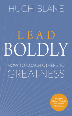 Lead Boldly: How to Coach Others to Greatness - Blane, Hugh