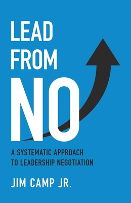 Lead from No: A Systematic Approach to Leadership Negotiation - Camp, Jim, Jr.