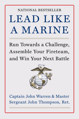 Lead Like a Marine: Run Towards a Challenge, Assemble Your Fireteam, and Win Your Next Battle - Warren, John, and Thompson, John