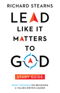 Lead Like It Matters to God Study Guide: Eight Sessions on Becoming a Values-Driven Leader