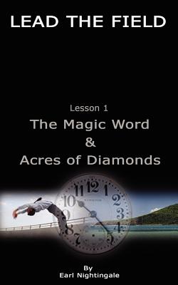 LEAD THE FIELD By Earl Nightingale - Lesson 1: The Magic Word & Acres of Diamonds - Nightingale, Earl