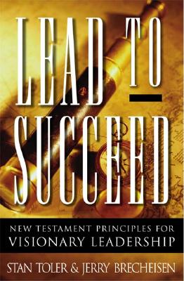 Lead to Succeed: New Testament Principles for Visionary Leadership - Toler, Stan, and Brecheisen, Jerry