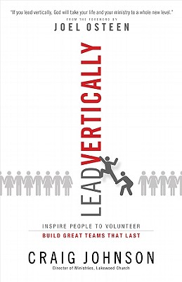 Lead Vertically: Inspire People to Volunteer and Build Great Teams That Last - Johnson, Craig, and Stephen, Tom (Editor), and Starkey, Virginia (Editor)