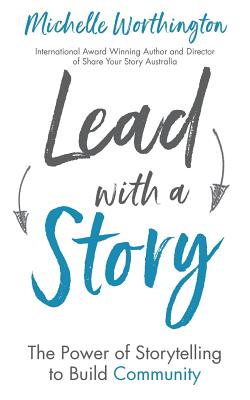 Lead With a Story: The Power of Storytelling to Build Community - Worthington, Michelle