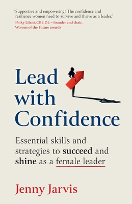 Lead with Confidence: Essential skills and strategies to succeed and shine as a female leader - Jarvis, Jenny