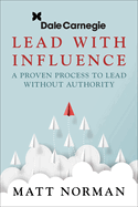 Lead with Influence: A Proven Process to Lead Without Authority Presented by Dale Carnegie and Associates