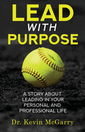 Lead with Purpose: A Story About Leading In Your Personal And Professional Life