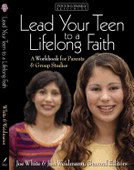 Lead Your Teen to a Lifelong Faith: A Workbook for Parents