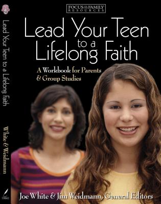Lead Your Teen to a Lifelong Faith: A Workbook for Parents - Weidmann, Jim, Mr. (Editor), and White, Joe (Editor), and Focus (Creator)