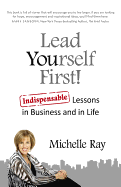 Lead Yourself First!: Indispensable Lessons in Business and in Life