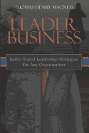 Leader Business: Battle-Tested Leadership Strategies for Any Organization