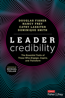 Leader Credibility: The Essential Traits of Those Who Engage, Inspire, and Transform - Fisher, Douglas, and Frey, Nancy, and Lassiter, Cathy J