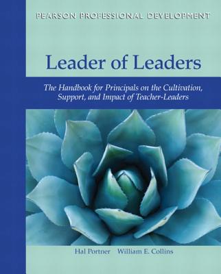 Leader of Leaders: The Handbook for Principals on the Cultivation, Support, and Impact of Teacher-Leaders - Portner, Hal, and Collins, William