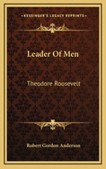 Leader of Men: Theodore Roosevelt