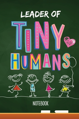 Leader of Tiny Humans: Notebook (A5) Great for Preschool Teacher Appreciation Gifts, End of Year in Kindergarten, Retiring Teachers, Pre-School Thank You Gifts or Birthday gifts - Notes, Better