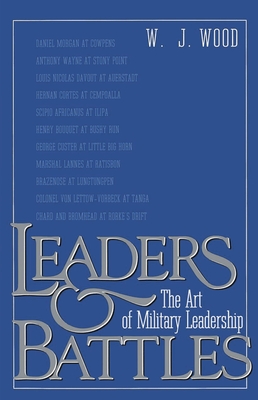 Leaders and Battles: The Art of Military Leadership - Wood, W J