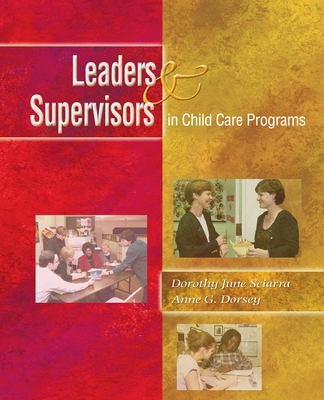 Leaders and Supervisors in Child Care Programs - Sciarra, Dorothy June, and Dorsey, Anne G