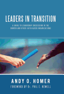 Leaders in Transition: A Guide to Leadership Succession in the Church and Other Faith-Based Organizations