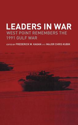 Leaders in War: West Point Remembers the 1991 Gulf War - Kagan, Frederick W (Editor), and Kubik, Christian (Editor)