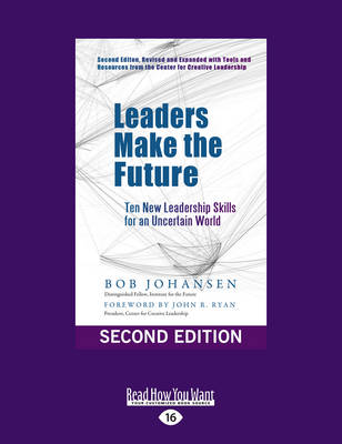 Leaders Make the Future: Ten New Leadership Skills for an Uncertain World (Second edition, Revised and Expanded) - Johansen, Bob