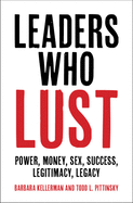 Leaders Who Lust: Power, Money, Sex, Success, Legitimacy, Legacy