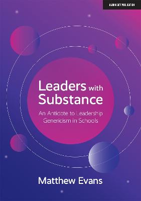 Leaders With Substance: An Antidote to Leadership Genericism in Schools - Evans, Matthew