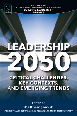 Leadership 2050: Critical Challenges, Key Contexts, and Emerging Trends - Sowcik, Matthew (Editor), and Andenoro, Anthony C (Editor), and McNutt, Mindy (Editor)