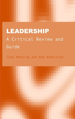 Leadership: A Critical Review and Guide - Manning, Tony