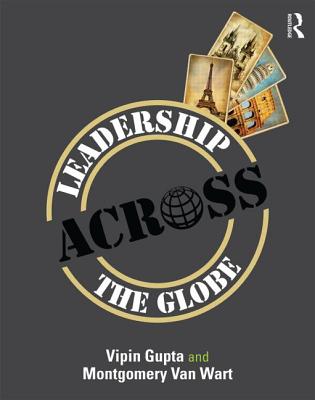 Leadership Across the Globe - Gupta, Vipin, and Van Wart, Montgomery