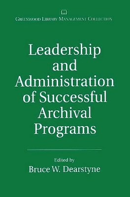 Leadership and Administration of Successful Archival Programs - Dearstyne, Bruce W (Editor)