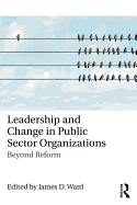 Leadership and Change in Public Sector Organizations: Beyond Reform