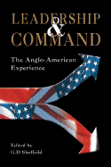 Leadership and Command: The Anglo-American Experience - Sheffield, G D (Editor)