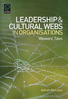 Leadership and Cultural Webs in Organisations: Weavers' Tales - McLean, Adrian, Dr.