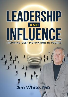 Leadership and Influence: Inspiring Self-Motivation in People - White, Jim