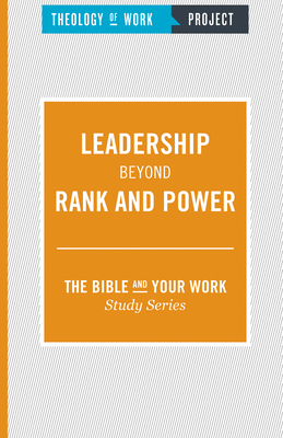Leadership Beyond Rank and Power - Theology of Work Project Inc (Creator)