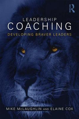 Leadership Coaching: Developing braver leaders - McLaughlin, Mike, and Cox, Elaine