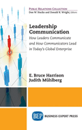 Leadership Communication: How Leaders Communicate and How Communicators Lead in the Today's Global Enterprise