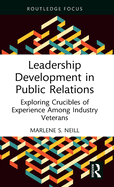Leadership Development in Public Relations: Exploring Crucibles of Experience Among Industry Veterans