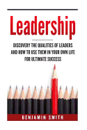 Leadership: : Discover the Qualities of Leaders and How to Use Them in Your Own Life