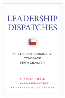 Leadership Dispatches: Chile's Extraordinary Comeback from Disaster - Useem, Michael, and Kunreuther, Howard, and Michel-Kerjan, Erwann