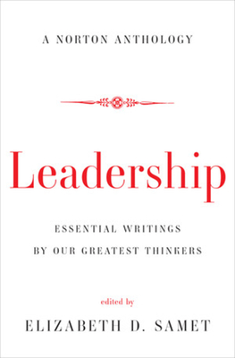 Leadership: Essential Writings by Our Greatest Thinkers - Samet, Elizabeth D (Editor)