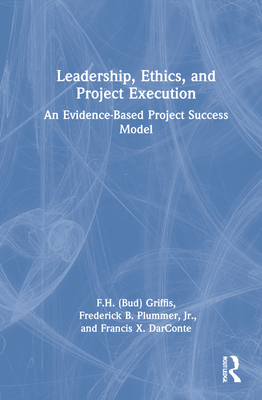 Leadership, Ethics, and Project Execution: An Evidence-Based Project Success Model - Griffis, and Plummer, Frederick B, and Darconte, Francis X