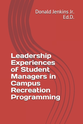 Leadership Experiences of Student Managers in Campus Recreation Programming - Jenkins, Donald