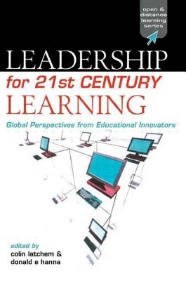 Leadership for 21st Century Learning: Global Perspectives from International Experts - Latchem, Colin (Editor), and Hanna, Donald E (Editor)